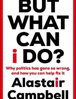 Alastair Campbell: But What Can I Do?: Why Politics Ha [2023] paperback Supply