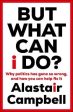 Alastair Campbell: But What Can I Do?: Why Politics Ha [2023] paperback Supply