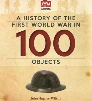 Wilson John Hughes: A History Of The First World War In 100 Objects [2014] hardback For Discount